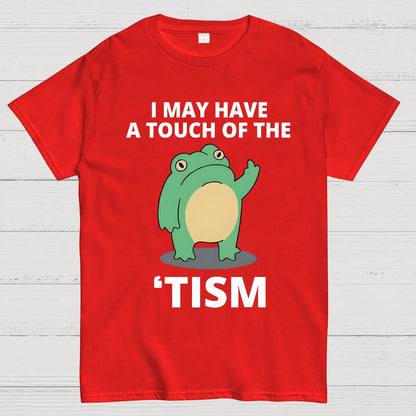 I May Have a Touch of the Tism Funny Geek T-Shirt
