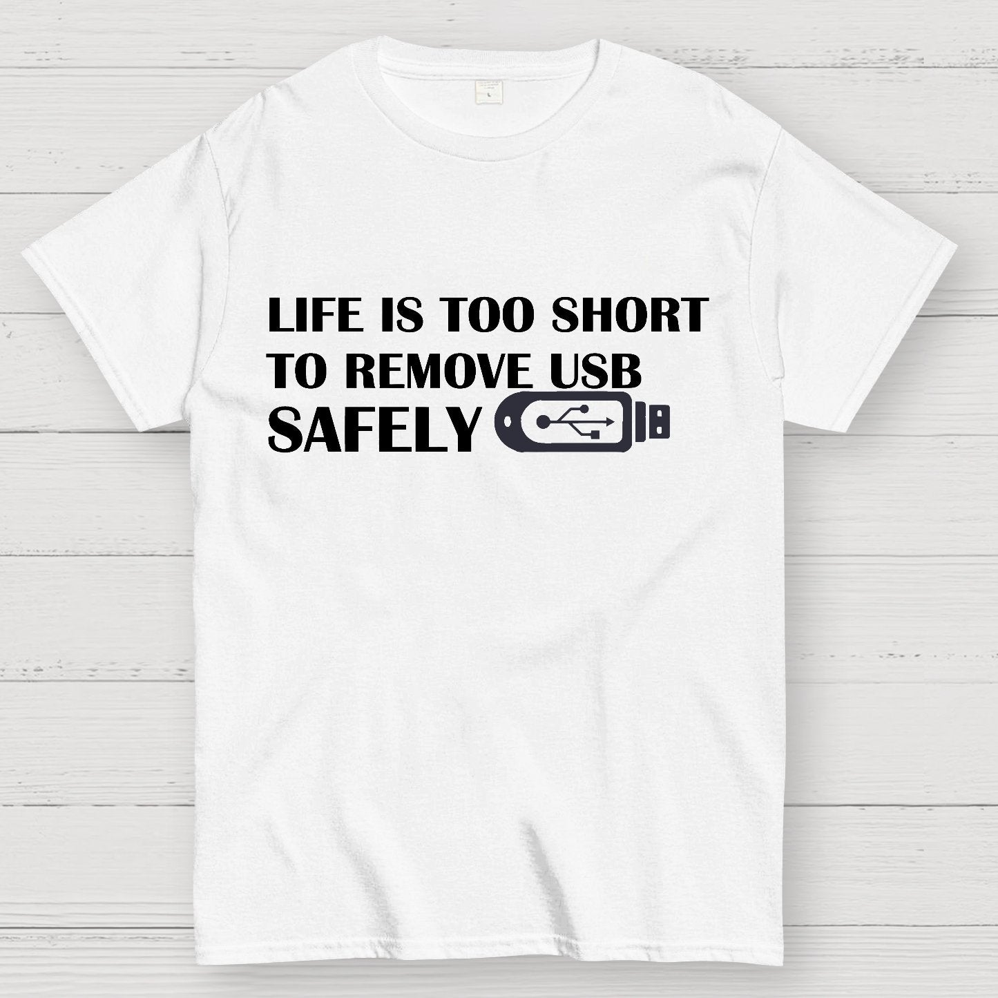 Life Is Too Short To Remove Usb Safely Geek T-Shirt