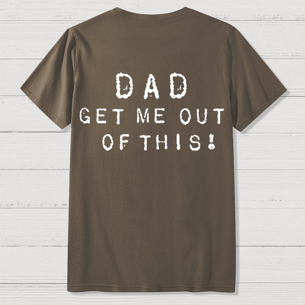 Dad get me out of this one Front And Back Printing Geek T-Shirt