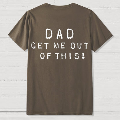 Dad get me out of this one Front And Back Printing Geek T-Shirt