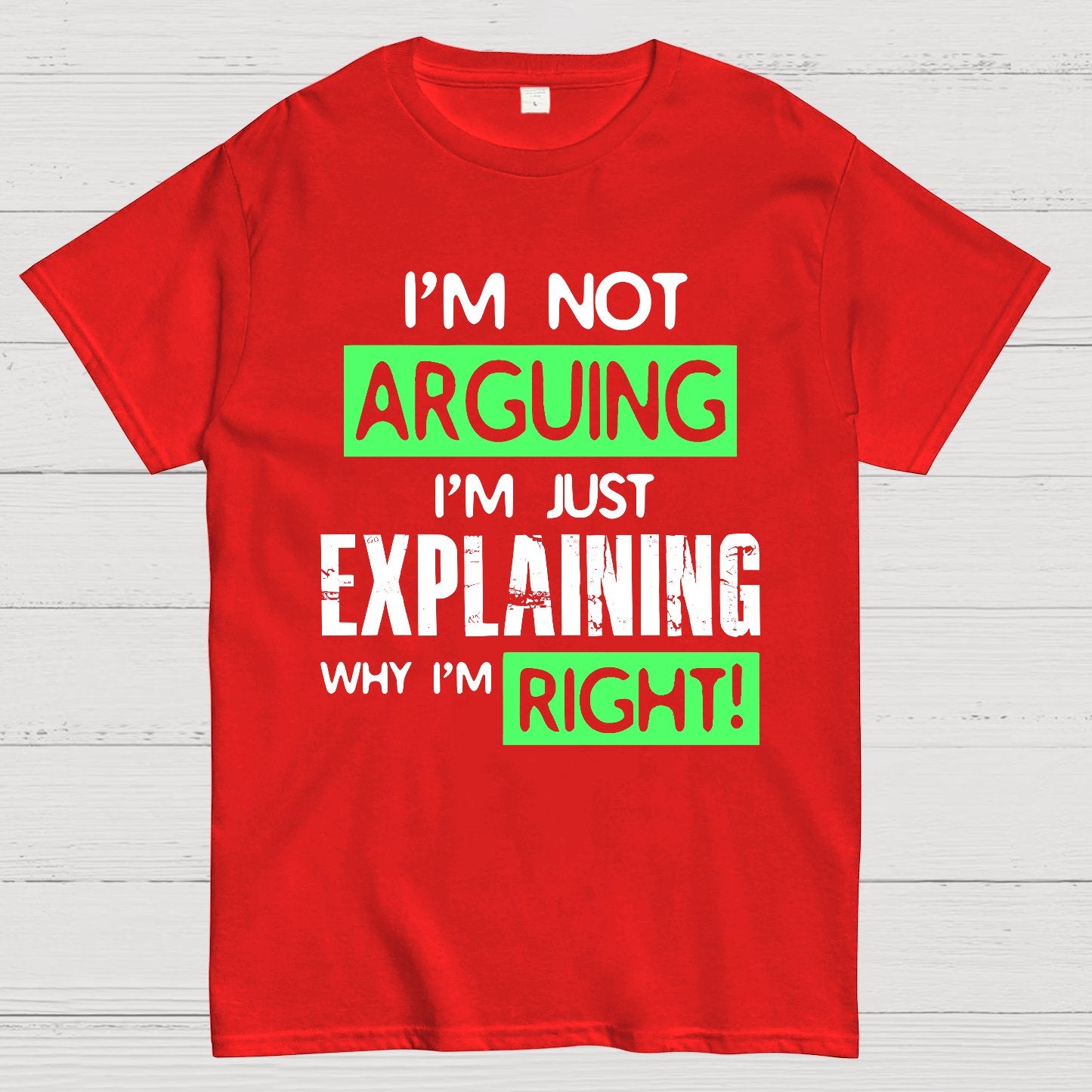 I'm Not Arguing, I'm Just Explaining Why I'm Right - Funny Sarcastic Adult Humor Geek T-Shirt