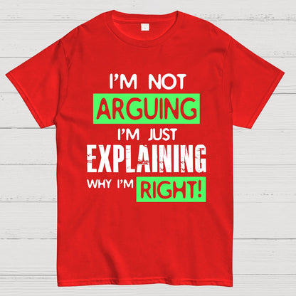 I'm Not Arguing, I'm Just Explaining Why I'm Right - Funny Sarcastic Adult Humor Geek T-Shirt