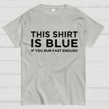 This Shirt Is Blue If You Run Fast Enough Geek T-Shirt