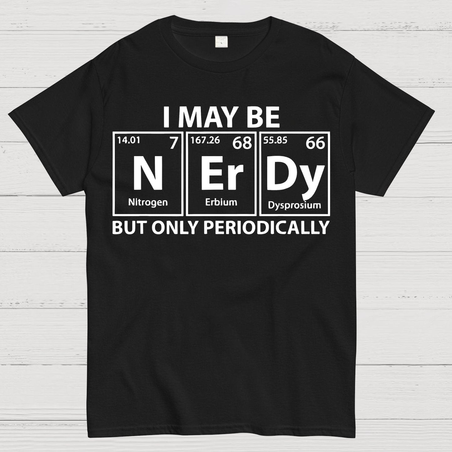 I May Be Nerdy But Only Periodically Funny Chemistry Geek T-Shirt