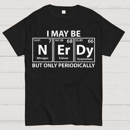 I May Be Nerdy But Only Periodically Funny Chemistry Geek T-Shirt