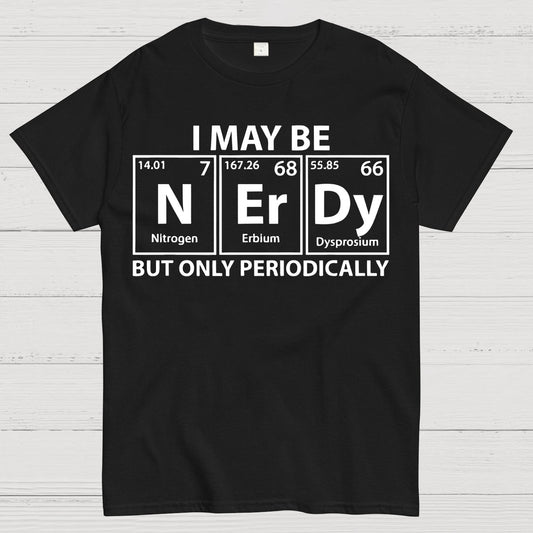 I May Be Nerdy But Only Periodically Funny Chemistry Geek T-Shirt
