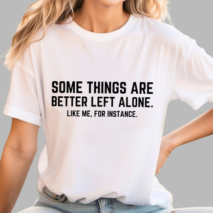 Some Things Are Better Left Alone Like Me For Instance Geek T-Shirt