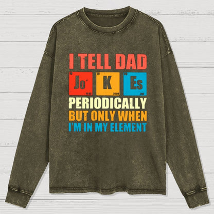 I Tell Dad Jokes Periodically But Only When I'm In My Element Washed Long Sleeve Tee