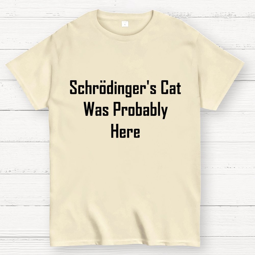 Schrodinger's Cat Was Probably Here Geek T-Shirt