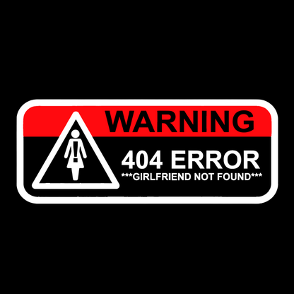Girlfriend Not Found 404 Errorfunny Warning Geeky T-Shirt