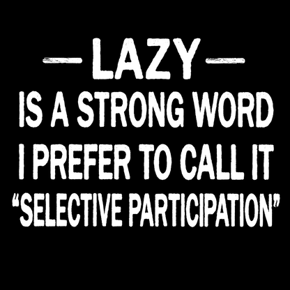 Lazy Is A Strong Word I Prefer To Call It "Selective Participation" Geek T-Shirt