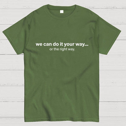 We Can Do It Your Way… Or The Right Way Geek T-Shirt