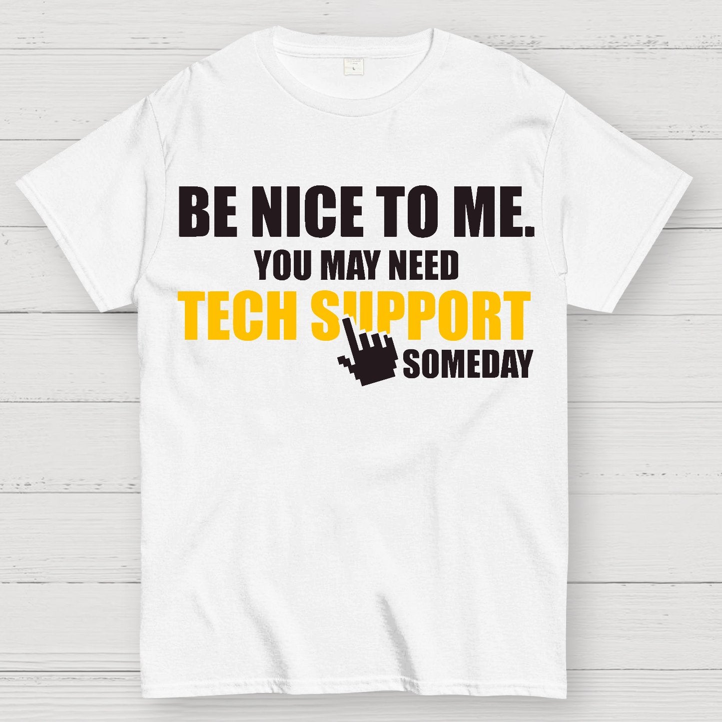Be Nice To Me. You May Need Tech Support Someday Geek T-Shirt