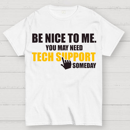 Be Nice To Me. You May Need Tech Support Someday Geek T-Shirt