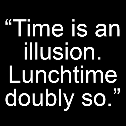 Time is an illusion. Lunchtime doubly so. Geek T-Shirt