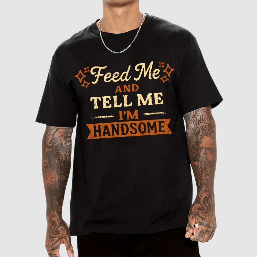 Feed Me And Tell Me I'm Handsome Geek T-Shirt