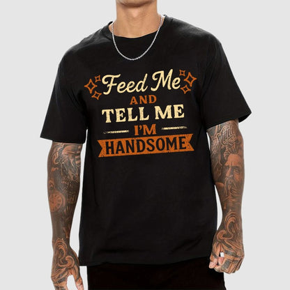 Feed Me And Tell Me I'm Handsome Geek T-Shirt