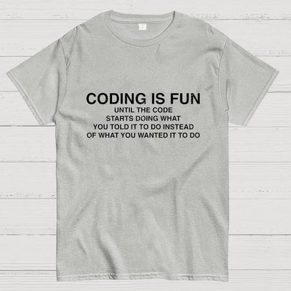 Coding Is Fun Until Code Does What You Told It To Geek T-Shirt