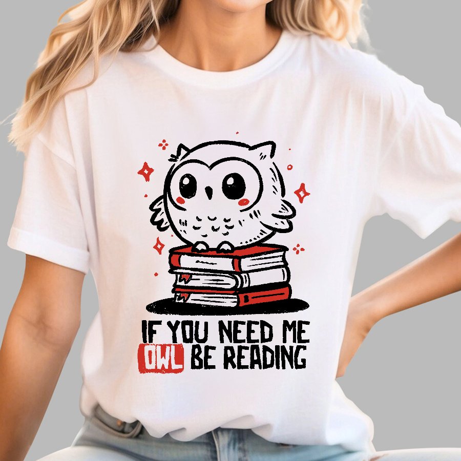 If You Need Me Owl Be Reading Geek T-Shirt