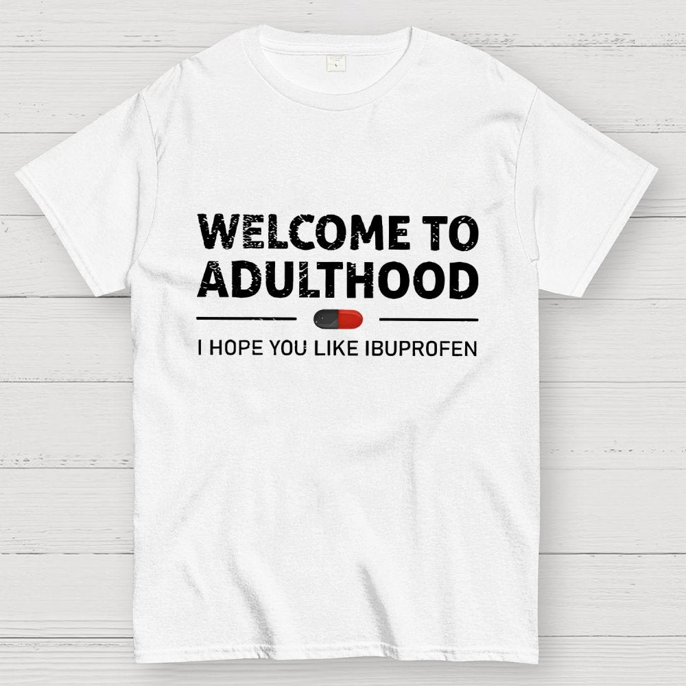 Funny Welcome To Adulthood I Hope You Like Ibuprofen Geek T-Shirt