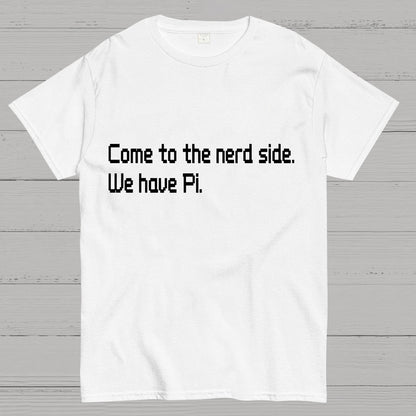 Come To The Nerd Side. We Have Pi. Geek T-Shirt
