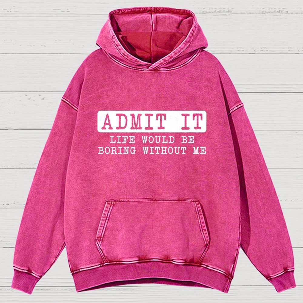Admit It Life Would Be Boring Without Me Vintage Distressed Hoodie