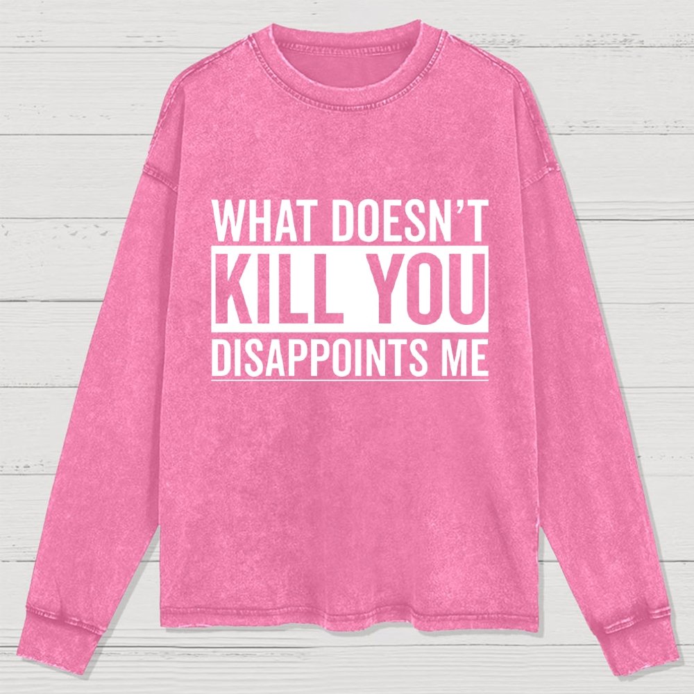 What Doesn't Kill You Disappoints Me  Washed Long Sleeve Tee