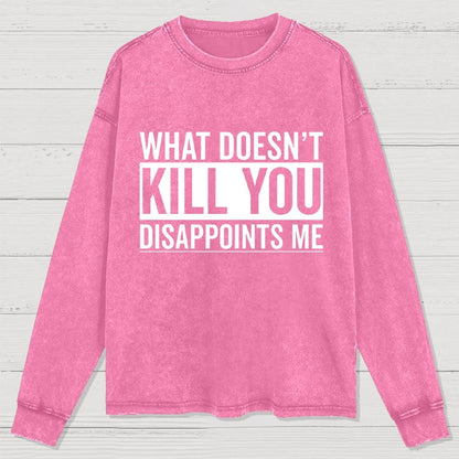 What Doesn't Kill You Disappoints Me  Washed Long Sleeve Tee