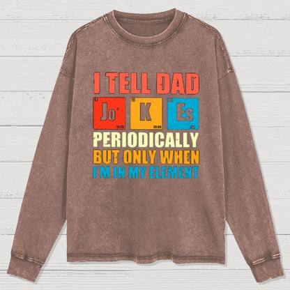 I Tell Dad Jokes Periodically But Only When I'm In My Element Washed Long Sleeve Tee