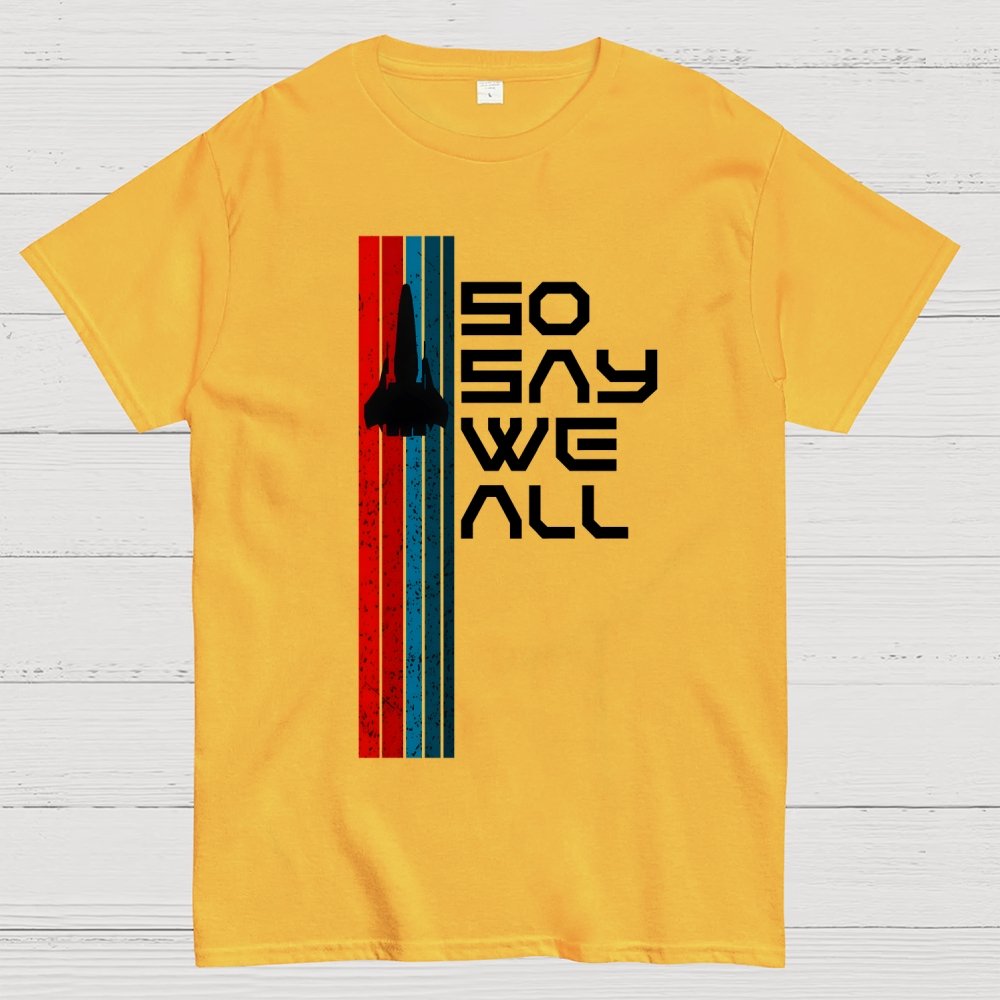So Say We All - Geeky T-Shirt