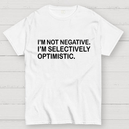 I’m Not Negative. I’m Selectively Optimistic. Geek T-Shirt