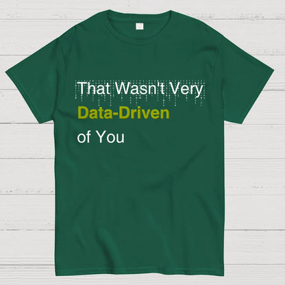 That Wasn't Very Data-Driven of You Geek T-Shirt