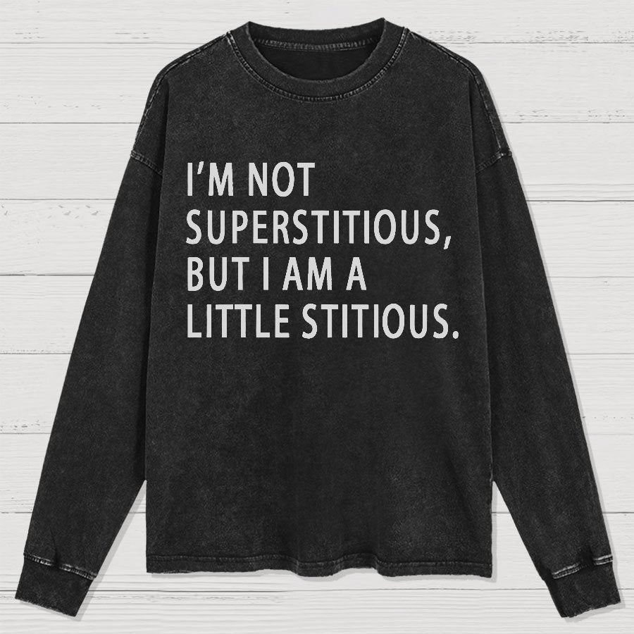 I Am Not Superstitious Geek Washed Long Sleeve Tee