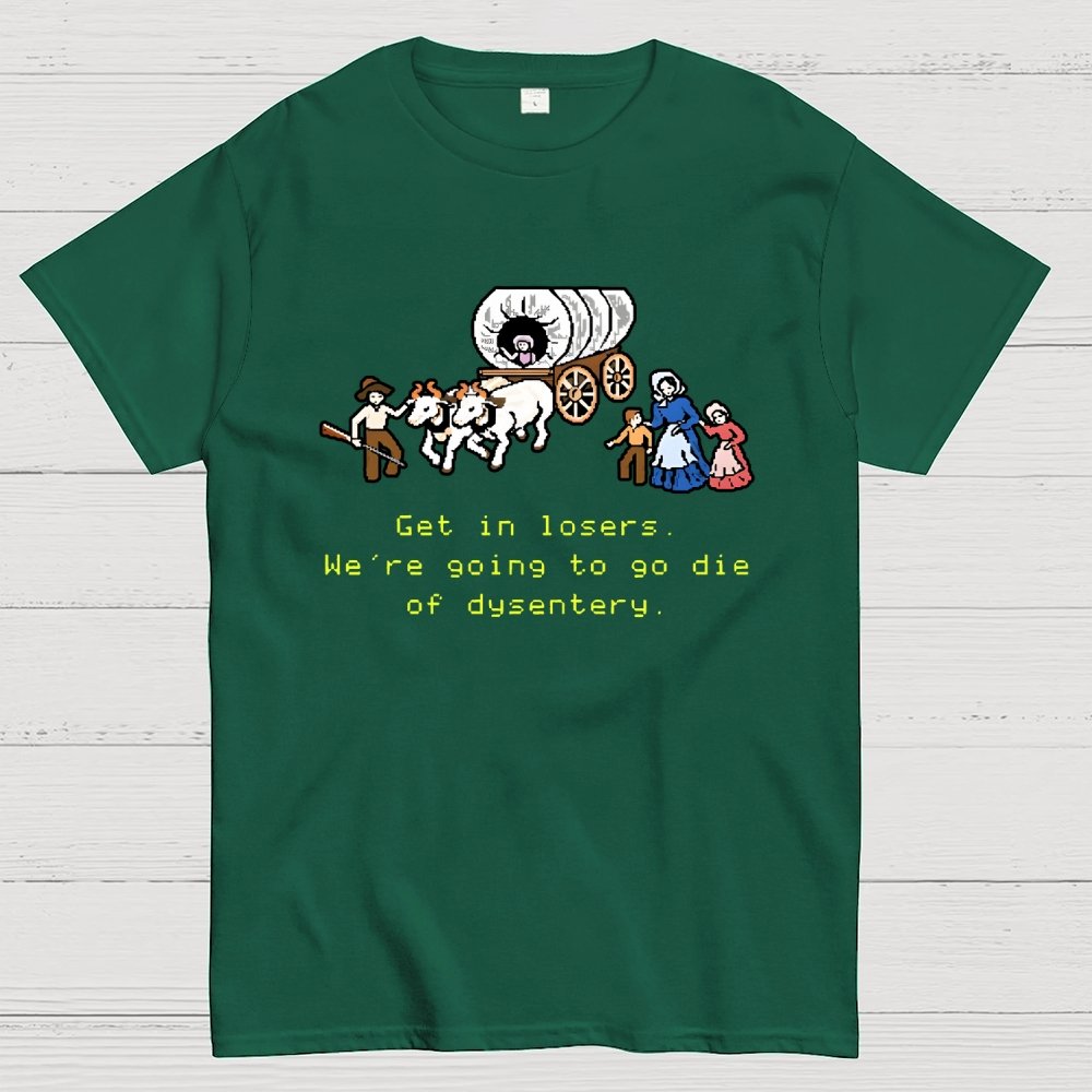 Get in Losers We're Going to Go Die of Dysentery Geek T-Shirt