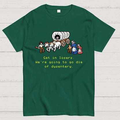 Get in Losers We're Going to Go Die of Dysentery Geek T-Shirt