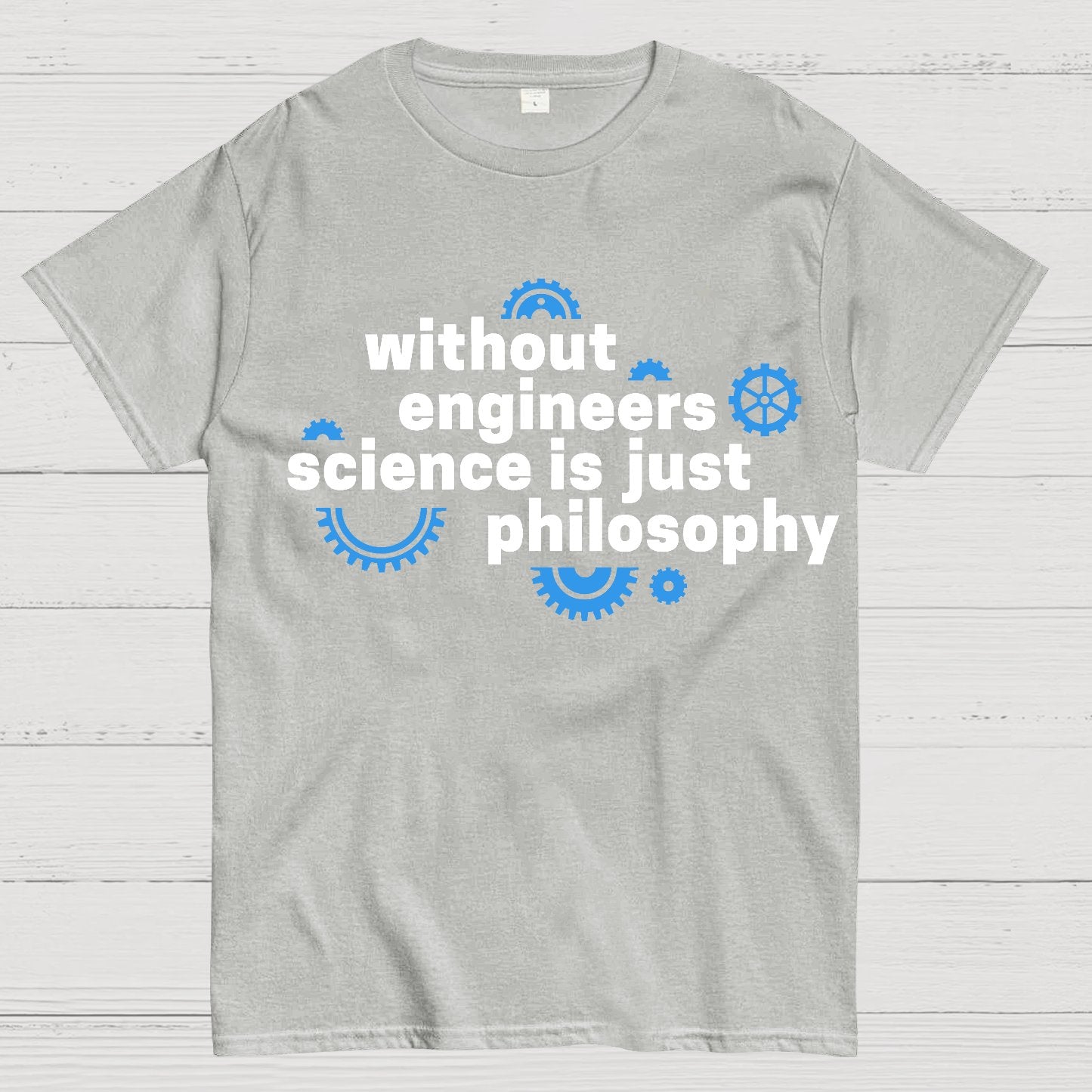 Without engineers science is just philosophy Geek T-Shirt