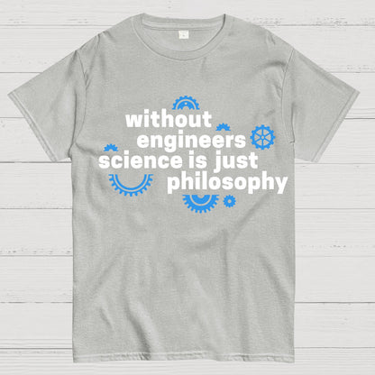 Without engineers science is just philosophy Geek T-Shirt
