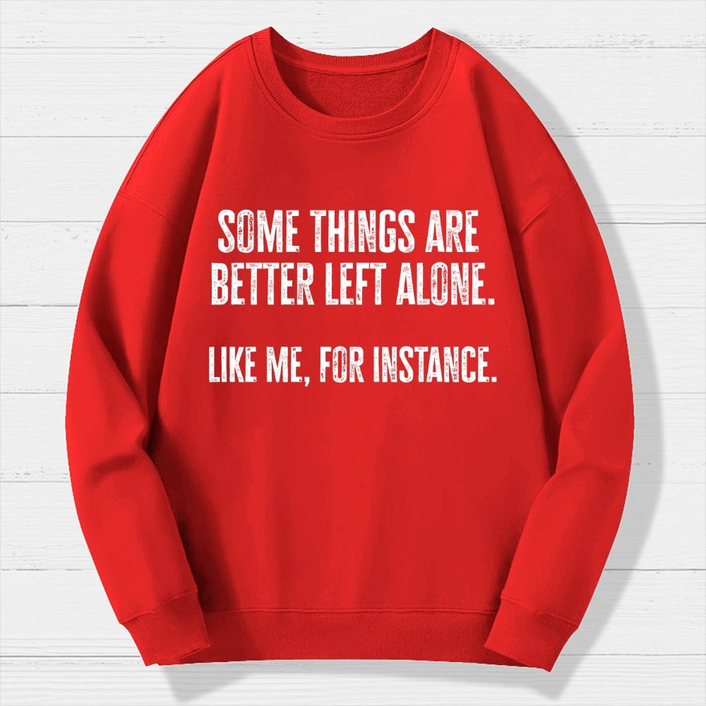 Some Things Are Better Left Alone Like Me For Instance Geek Cotton Sweatshirt