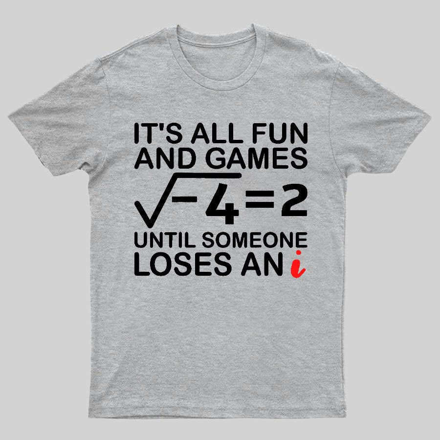 It's All Fun & Games Until Someone Loses An i , Funny Math Geeky T-Shirt