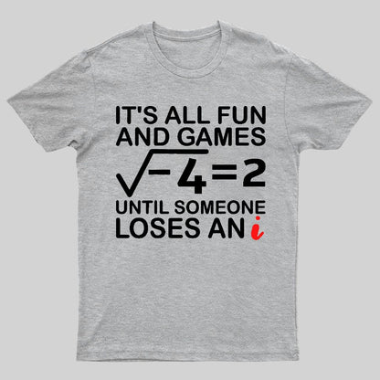 It's All Fun & Games Until Someone Loses An i , Funny Math Geeky T-Shirt