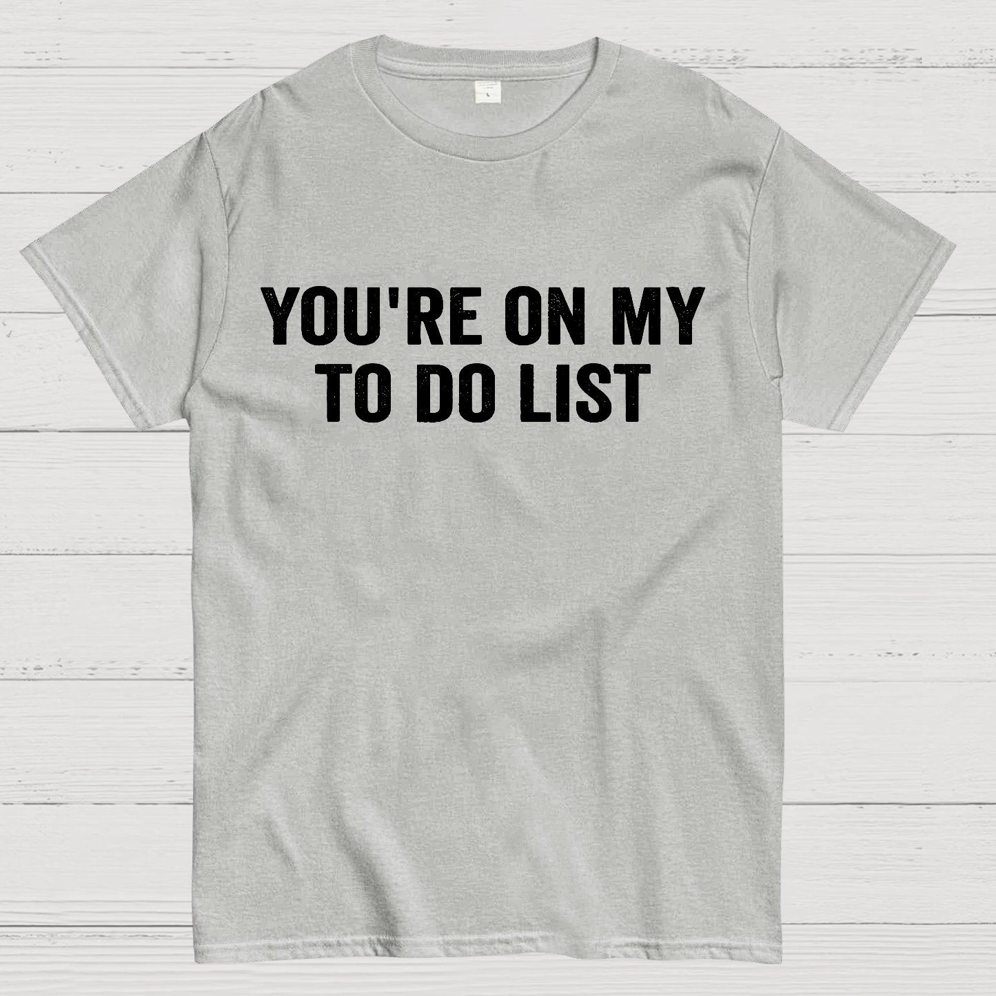 You're On My To-Do List  Geek T-Shirt