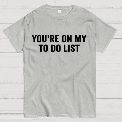 You're On My To-Do List  Geek T-Shirt