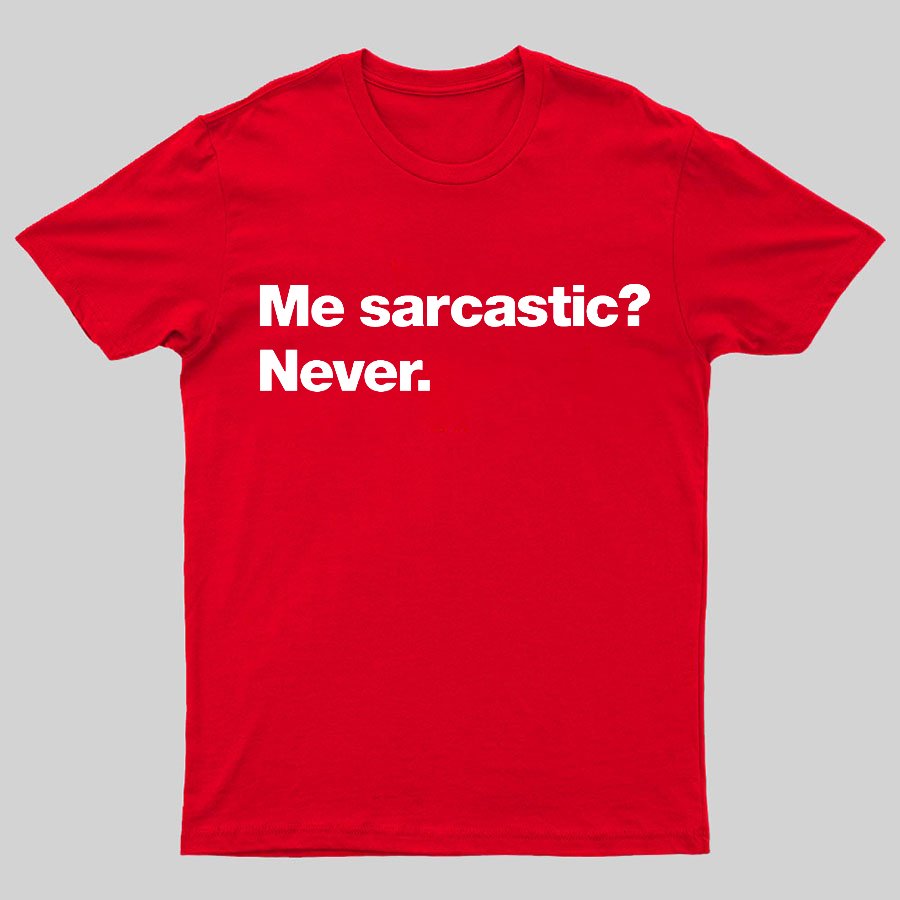 Me Sarcastic？Never. Geeky T-Shirt