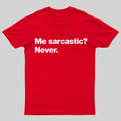 Me Sarcastic？Never. Geeky T-Shirt