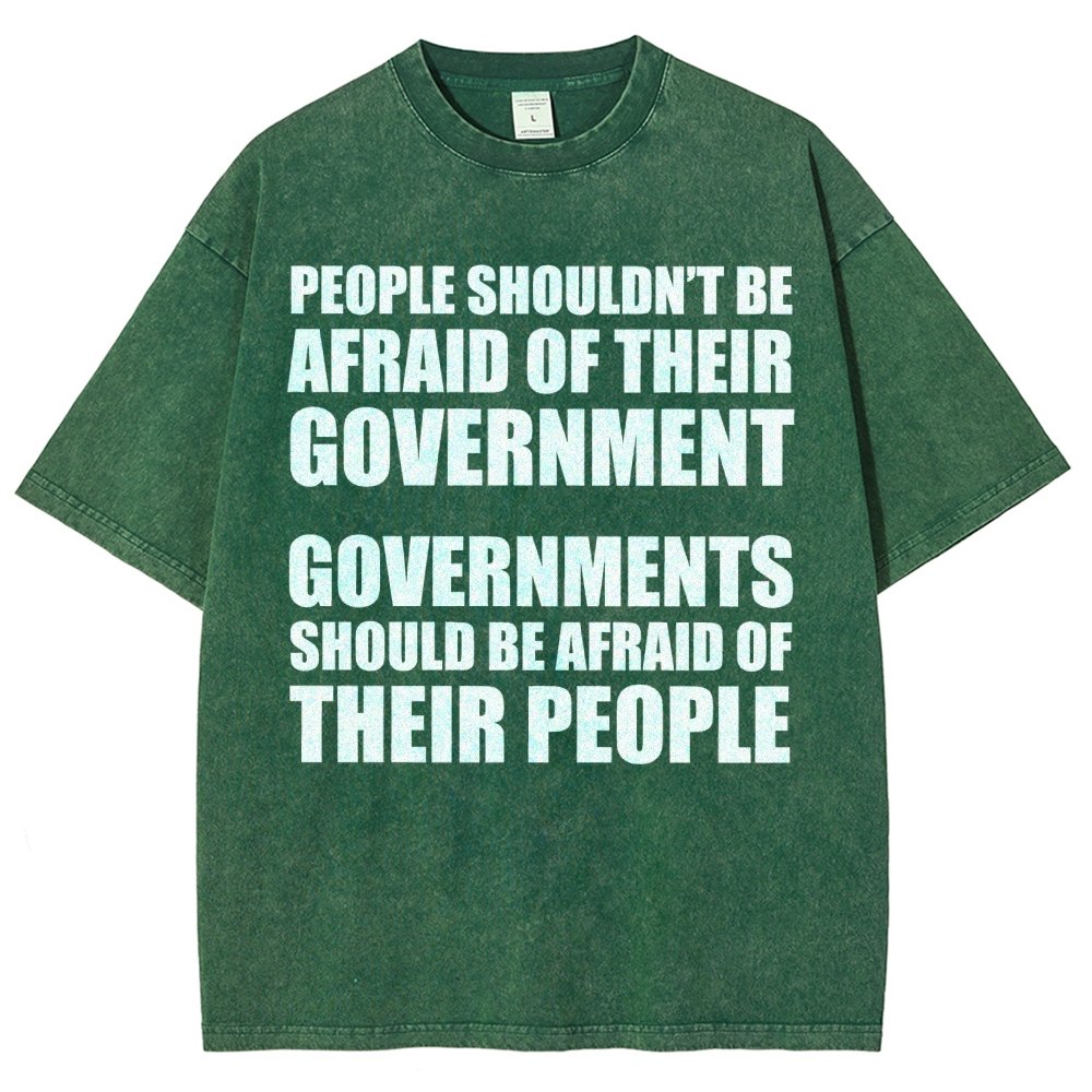 People Shouldn't Be Afraid Of Their Government. Governments Should Be Afraid Of Their People Vintage Distressed T-shirt