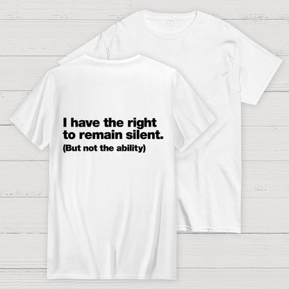 I Have The Right To Remain Silent. (But Not The Ability) Back Printing Geek T-Shirt