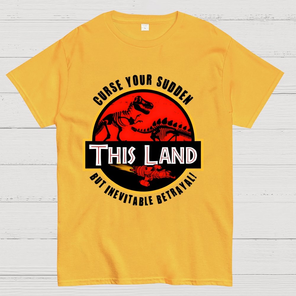 This Land Curse Your Sudden But Inevitable Betrayal Geek T-Shirt
