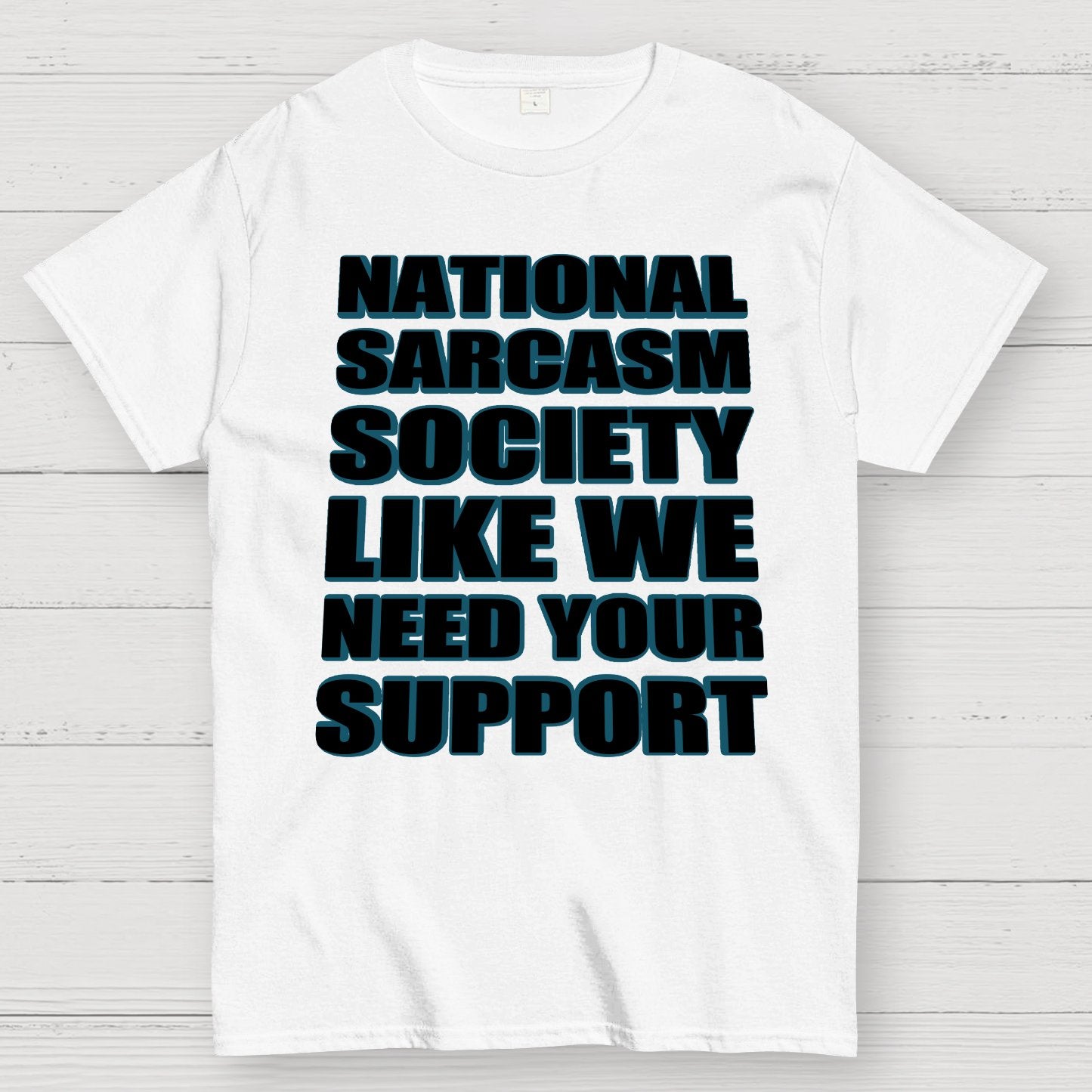 National Sarcasm Society - Like We Need Your Support Geek T-Shirt