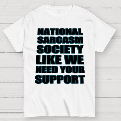 National Sarcasm Society - Like We Need Your Support Geek T-Shirt