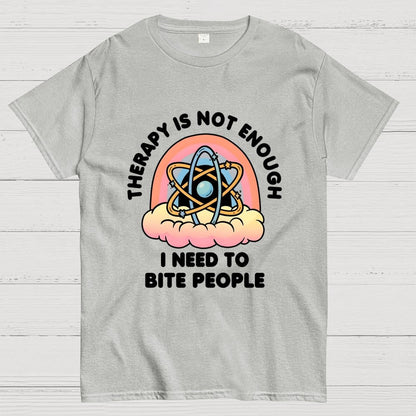Therapy Is Not Enough, I Need To Bite People Geek T-Shirt